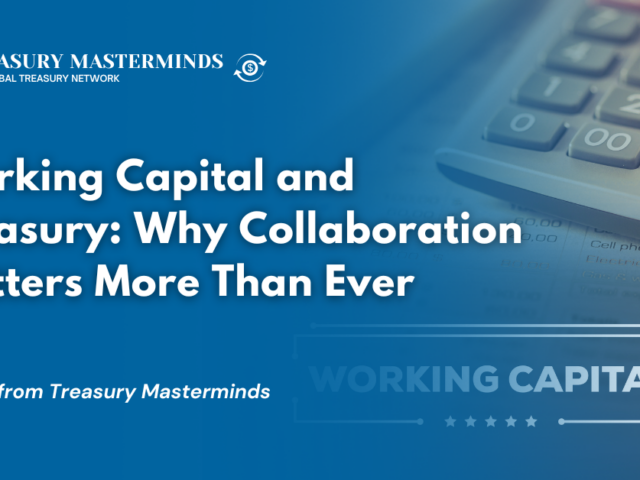 Working Capital and Treasury: Why Collaboration Matters More Than Ever