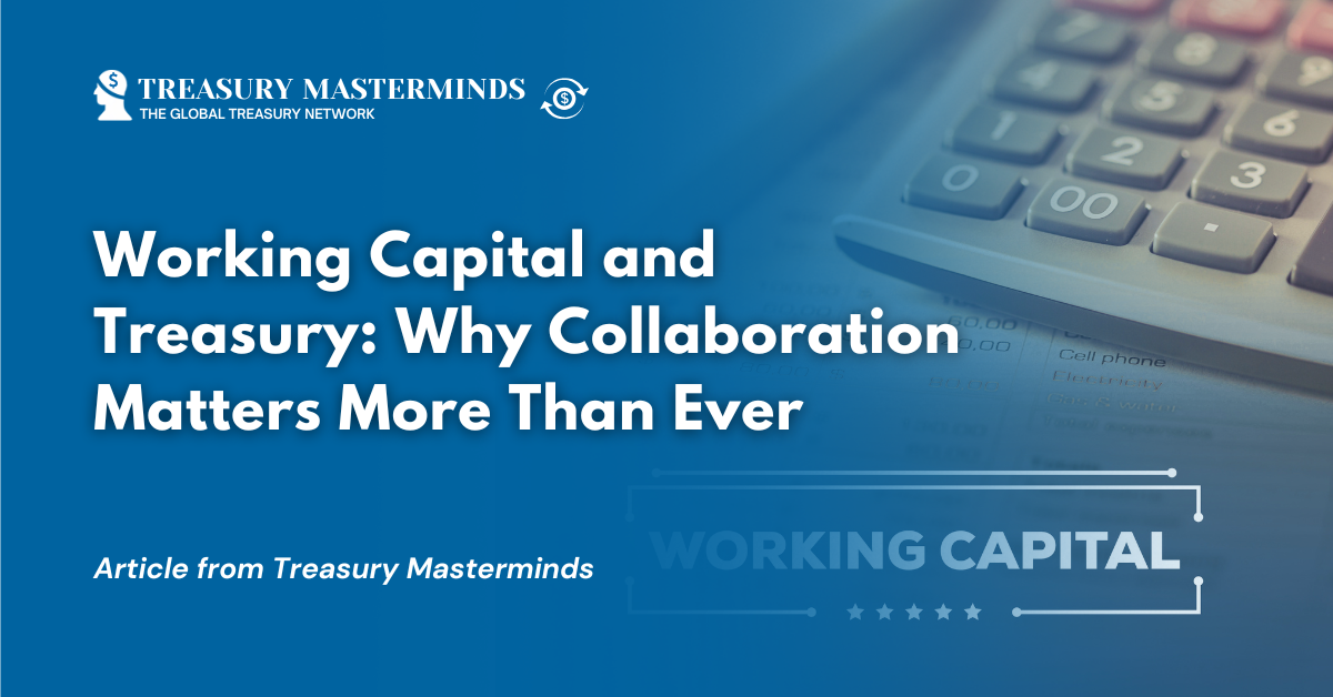 Working Capital and Treasury: Why Collaboration Matters More Than Ever