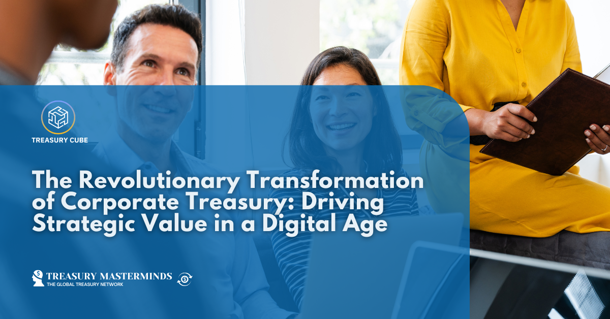 The Revolutionary Transformation of Corporate Treasury: Driving Strategic Value in a Digital Age